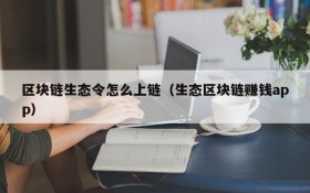 区块链生态令怎么上链(生态区块链赚钱app)