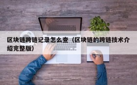 区块链跨链记录怎么查(区块链的跨链技术介绍完整版)