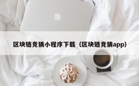区块链竞猜小程序下载(区块链竞猜app)