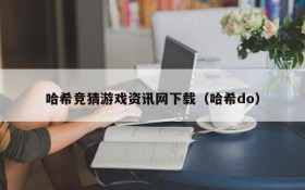 哈希竞猜游戏资讯网下载（哈希do）