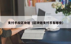 支付手段区块链(区块链支付币有哪些)