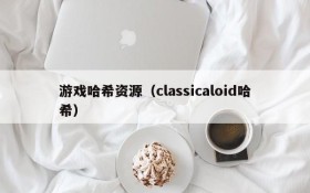 游戏哈希资源(classicaloid哈希)