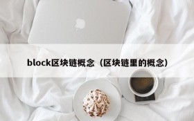 block区块链概念(区块链里的概念)