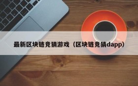 最新区块链竞猜游戏(区块链竞猜dapp)