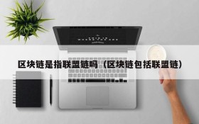 区块链是指联盟链吗（区块链包括联盟链）