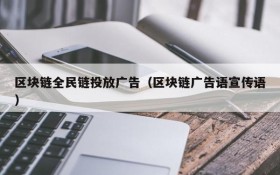 区块链全民链投放广告(区块链广告语宣传语)