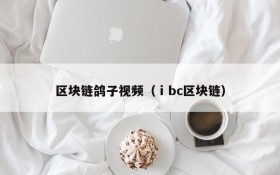 区块链鸽子视频(ⅰbc区块链)