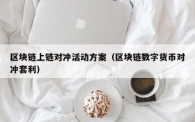 区块链上链对冲活动方案(区块链数字货币对冲套利)