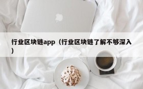 行业区块链app(行业区块链了解不够深入)
