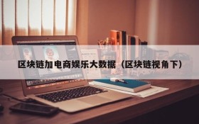 区块链加电商娱乐大数据(区块链视角下)