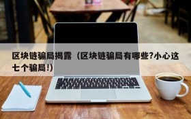 区块链骗局揭露(区块链骗局有哪些?小心这七个骗局!)