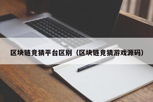 区块链竞猜平台区别（区块链竞猜游戏源码）