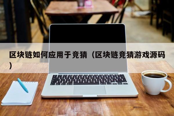 区块链如何应用于竞猜（区块链竞猜游戏源码）
