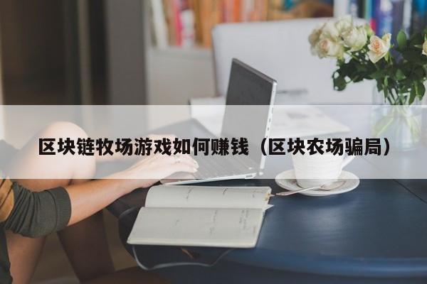 区块链牧场游戏如何赚钱（区块农场骗局）