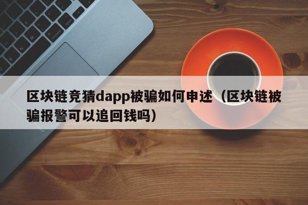 区块链竞猜dapp被骗如何申述（区块链被骗报警可以追回钱吗）