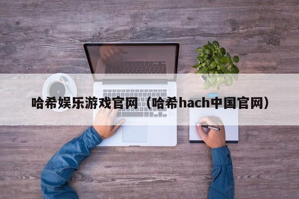 哈希娱乐游戏官网（哈希hach中国官网）