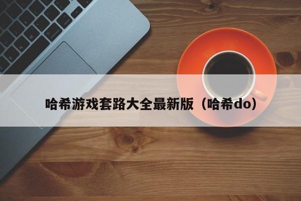 哈希游戏套路大全最新版（哈希do）