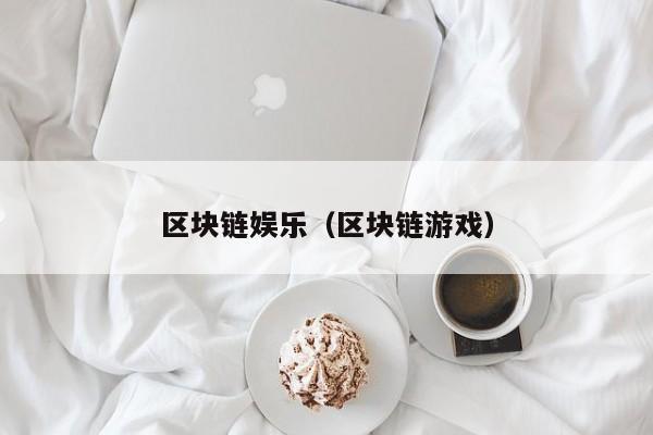 区块链娱乐（区块链游戏）