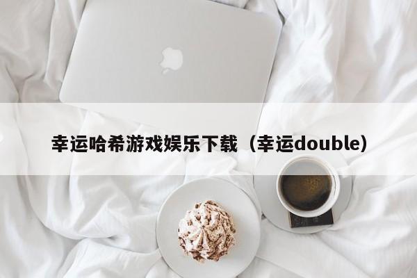 幸运哈希游戏娱乐下载（幸运double）