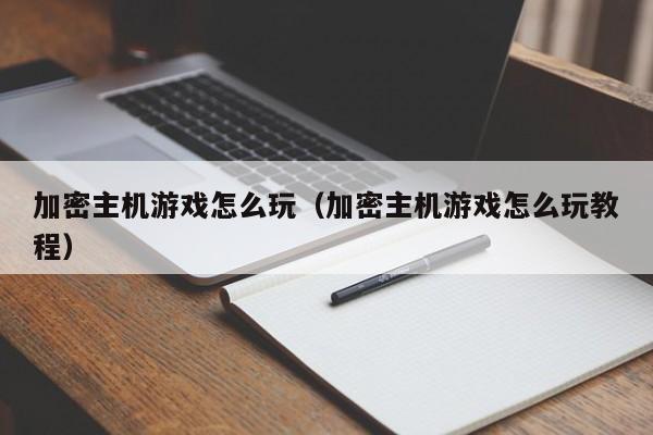 加密主机游戏怎么玩（加密主机游戏怎么玩教程）