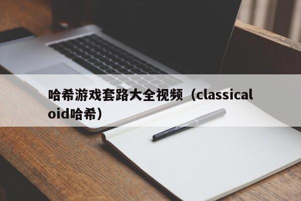 哈希游戏套路大全视频（classicaloid哈希）