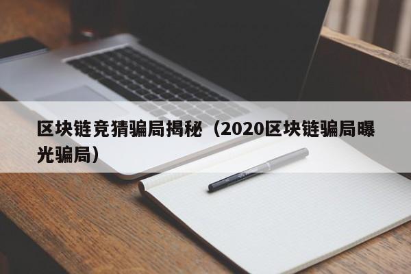 区块链竞猜骗局揭秘（2020区块链骗局曝光骗局）
