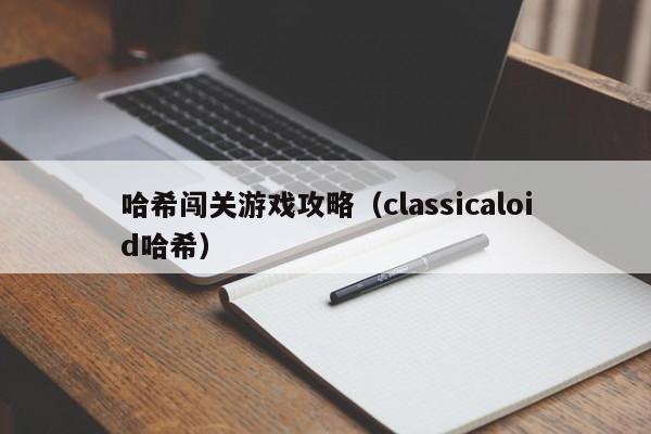 哈希闯关游戏攻略（classicaloid哈希）