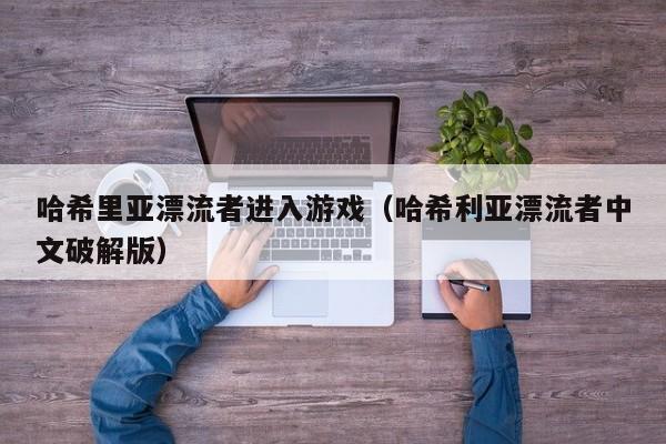 哈希里亚漂流者进入游戏（哈希利亚漂流者中文破解版）
