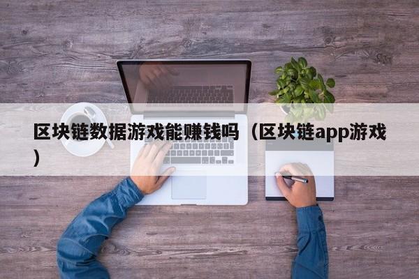 区块链数据游戏能赚钱吗（区块链app游戏）