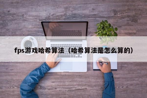 fps游戏哈希算法（哈希算法是怎么算的）
