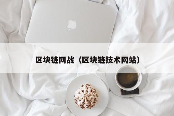 区块链网战（区块链技术网站）