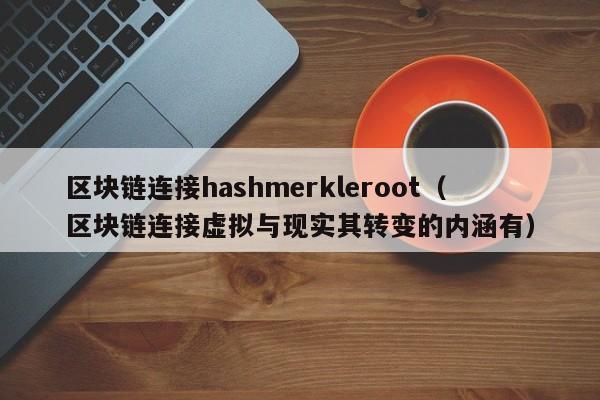 区块链连接hashmerkleroot（区块链连接虚拟与现实其转变的内涵有）