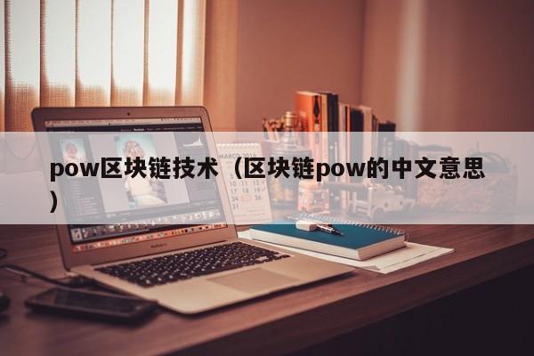 pow区块链技术（区块链pow的中文意思）