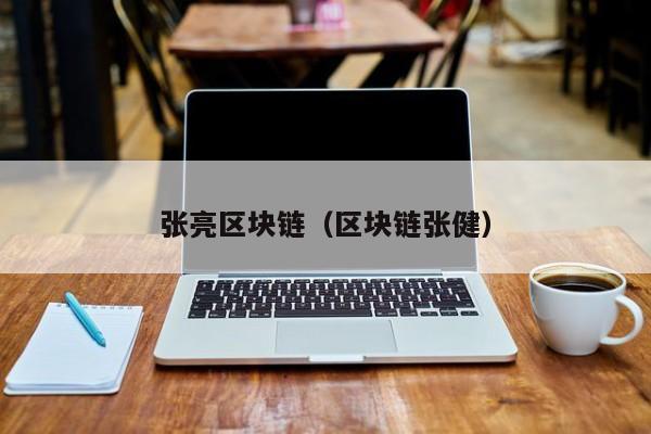 张亮区块链（区块链张健）