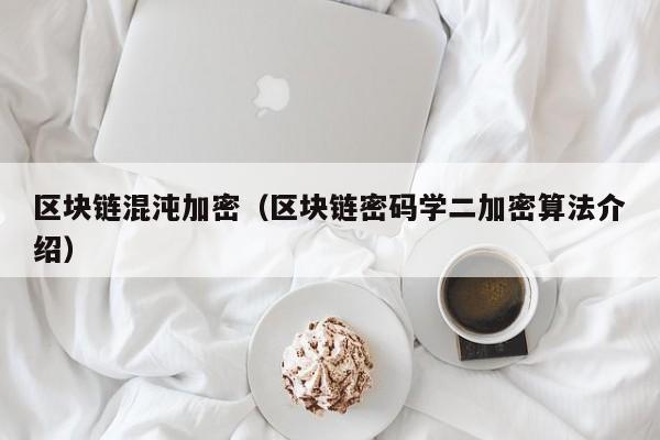 区块链混沌加密（区块链密码学二加密算法介绍）