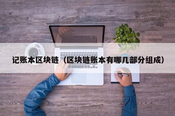 记账本区块链（区块链账本有哪几部分组成）