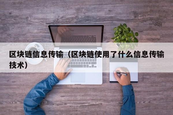 区块链信息传输（区块链使用了什么信息传输技术）