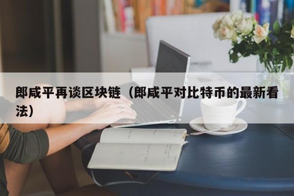郎咸平再谈区块链（郎咸平对比特币的最新看法）