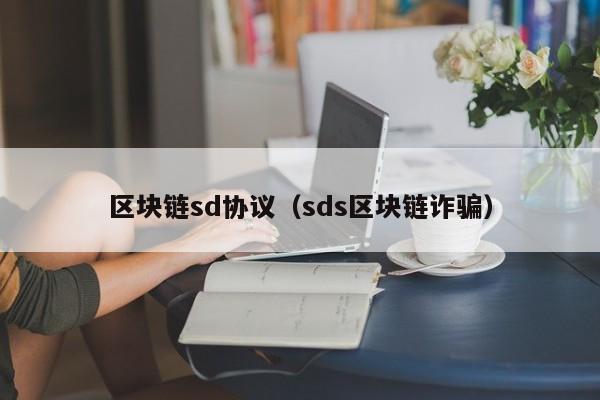 区块链sd协议（sds区块链诈骗）