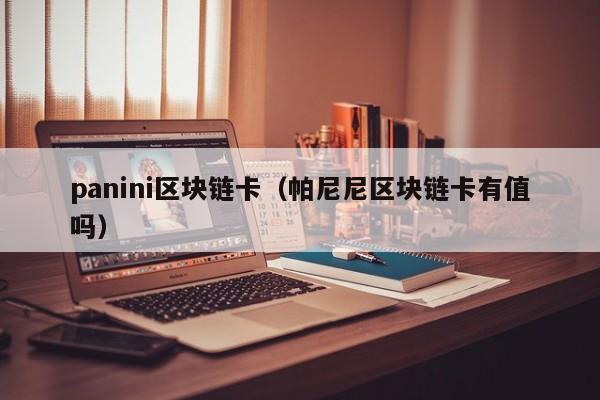 panini区块链卡（帕尼尼区块链卡有值吗）
