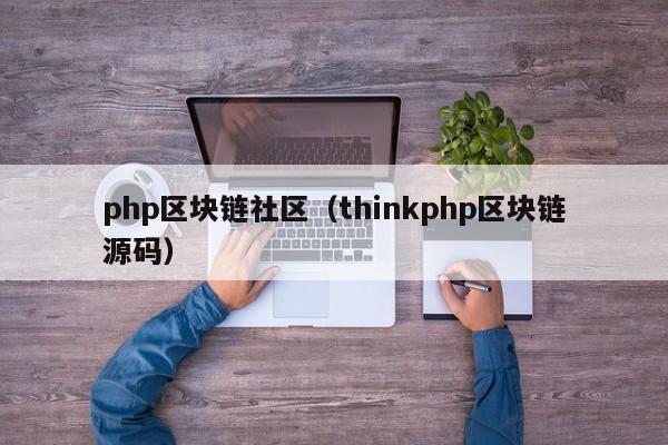 php区块链社区（thinkphp区块链源码）