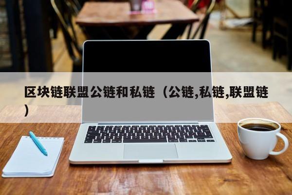 区块链联盟公链和私链（公链,私链,联盟链）