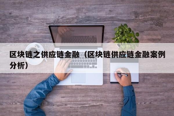 区块链之供应链金融（区块链供应链金融案例分析）
