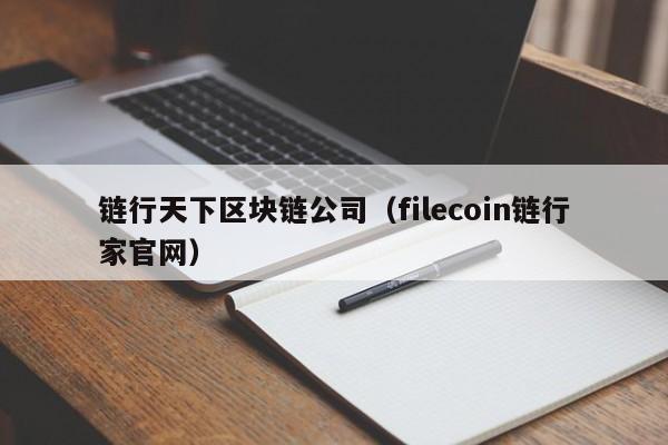 链行天下区块链公司（filecoin链行家官网）