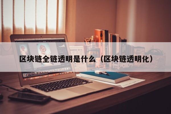 区块链全链透明是什么（区块链透明化）