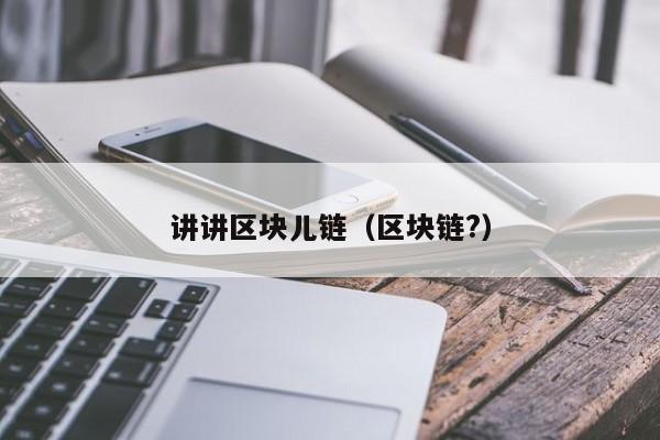 讲讲区块儿链（区块链?）