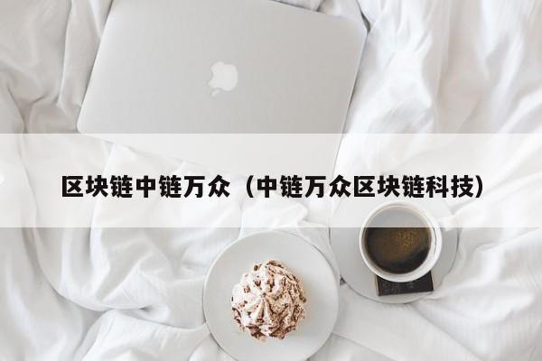 区块链中链万众（中链万众区块链科技）