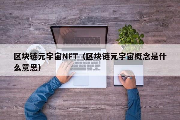 区块链元宇宙NFT（区块链元宇宙概念是什么意思）