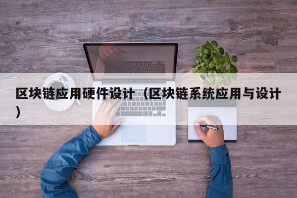 区块链应用硬件设计（区块链系统应用与设计）
