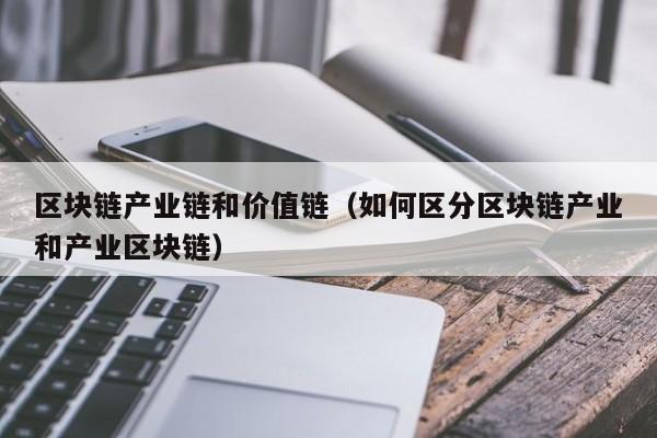区块链产业链和价值链（如何区分区块链产业和产业区块链）